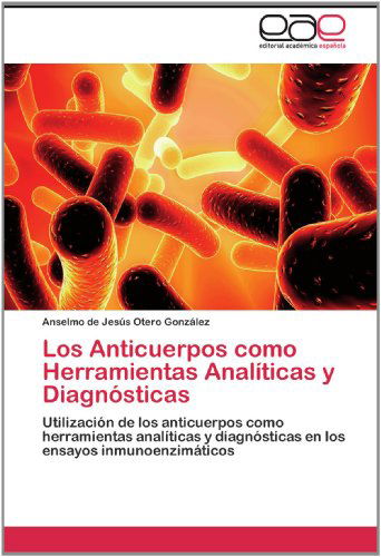 Cover for Anselmo De Jesús Otero González · Los Anticuerpos Como Herramientas Analíticas Y Diagnósticas: Utilización De Los Anticuerpos Como Herramientas Analíticas Y Diagnósticas en Los Ensayos Inmunoenzimáticos (Paperback Book) [Spanish edition] (2012)