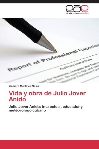 Cover for Xiomara Martínez Neira · Vida Y Obra De Julio Jover Anido: Julio Jover Anido: Intelectual, Educador Y Meteorólogo Cubano (Taschenbuch) [Spanish edition] (2013)