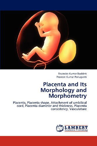 Cover for Praveen Kumar Panuganti · Placenta and Its Morphology and Morphometry: Placenta, Placenta Shape, Attachment of Umbilical Cord, Placenta Diameter and Thickness, Placenta Consistency, Vasculature (Paperback Book) (2012)