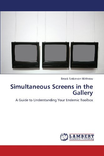 Cover for Brook Sinkinson Withrow · Simultaneous Screens in the Gallery: a Guide to Understanding Your Endemic Toolbox (Paperback Book) (2013)