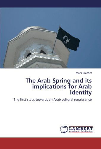 Cover for Mark Bracher · The Arab Spring and Its Implications for Arab Identity: the First Steps Towards an Arab Cultural Renaissance (Paperback Book) (2013)