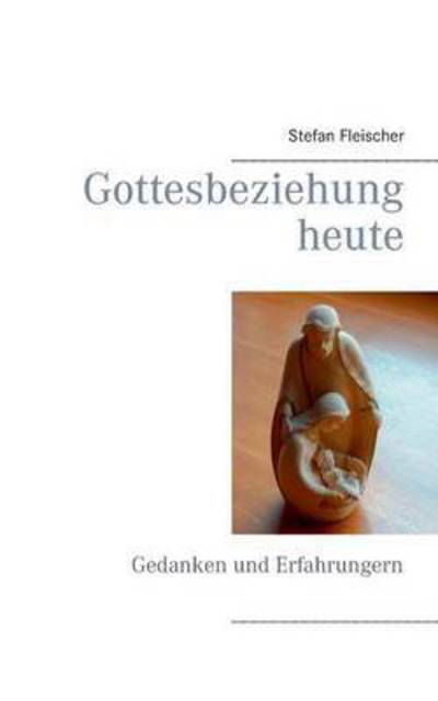 Gottesbeziehung heute - Fleischer - Bøger -  - 9783739200453 - 24. november 2015