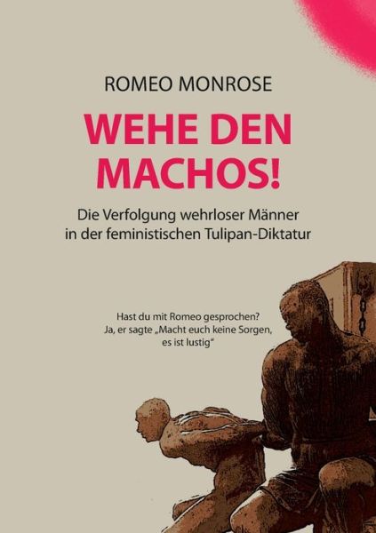 Cover for Romeo Monrose · Wehe Den Machos!: Die Verfolgung wehrloser Manner in der feministischen Tulipan-Diktatur (Paperback Book) (2021)