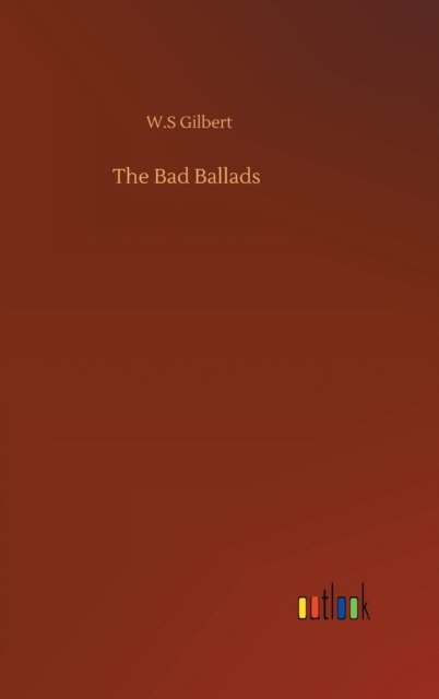 Cover for W S Gilbert · The Bad Ballads (Gebundenes Buch) (2020)