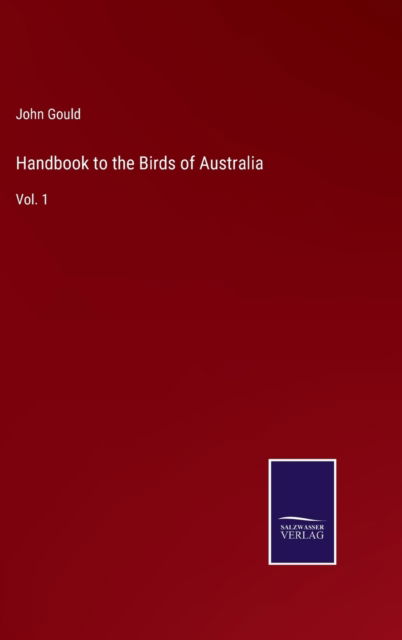 Handbook to the Birds of Australia - John Gould - Books - Salzwasser-Verlag - 9783752588453 - March 25, 2022