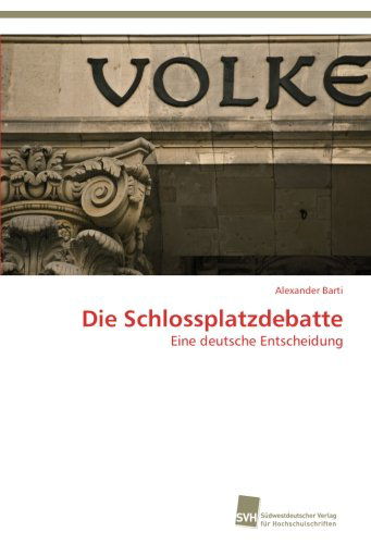 Cover for Alexander Barti · Die Schlossplatzdebatte: Eine Deutsche Entscheidung (Paperback Book) [German edition] (2012)