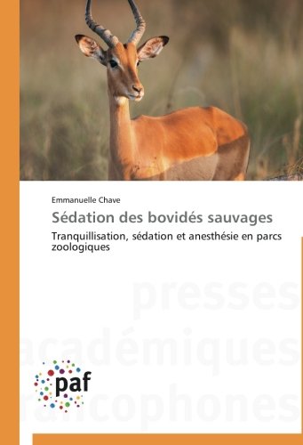 Cover for Emmanuelle Chave · Sédation Des Bovidés Sauvages: Tranquillisation, Sédation et Anesthésie en Parcs Zoologiques (Paperback Book) [French edition] (2018)