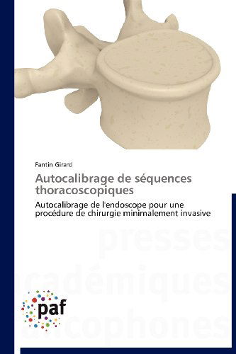 Cover for Fantin Girard · Autocalibrage De Séquences Thoracoscopiques: Autocalibrage De L'endoscope Pour Une Procédure De Chirurgie Minimalement Invasive (Paperback Book) [French edition] (2018)