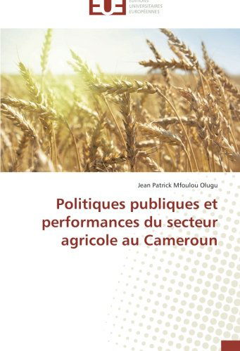 Cover for Jean Patrick Mfoulou Olugu · Politiques Publiques et Performances Du Secteur Agricole Au Cameroun (Paperback Book) [French edition] (2018)