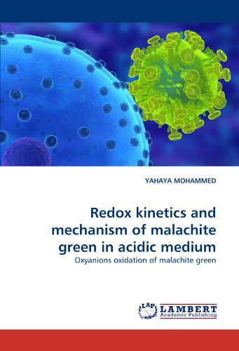 Cover for Yahaya Mohammed · Redox Kinetics and Mechanism of Malachite Green in Acidic Medium: Oxyanions Oxidation of Malachite Green (Taschenbuch) (2010)