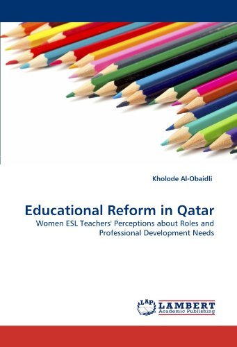 Educational Reform in Qatar: Women Esl Teachers' Perceptions About Roles and Professional Development Needs - Kholode Al-obaidli - Books - LAP LAMBERT Academic Publishing - 9783843390453 - February 17, 2011