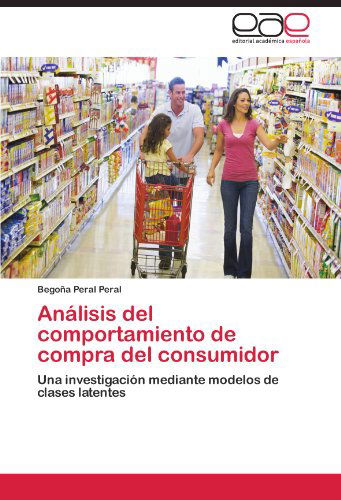 Cover for Begoña Peral Peral · Análisis Del Comportamiento De Compra Del Consumidor: Una Investigación Mediante Modelos De Clases Latentes (Paperback Book) [Spanish edition] (2011)