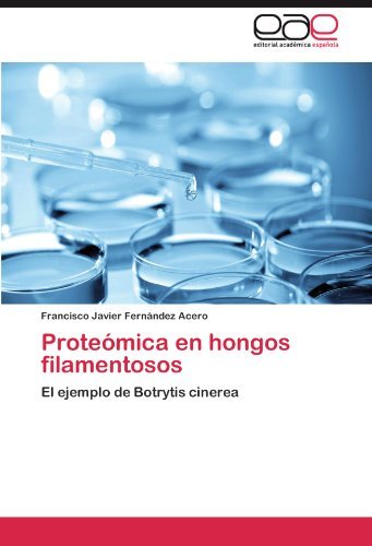 Proteómica en Hongos Filamentosos: El Ejemplo De Botrytis Cinerea - Francisco Javier Fernández Acero - Libros - Editorial Académica Española - 9783845495453 - 27 de diciembre de 2011
