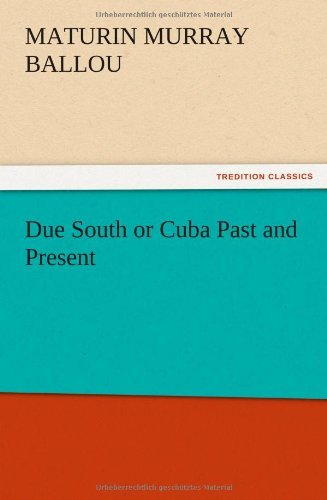 Due South or Cuba Past and Present - Maturin Murray Ballou - Books - TREDITION CLASSICS - 9783847222453 - December 13, 2012