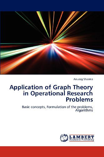 Cover for Anurag Sharma · Application of Graph Theory in Operational Research Problems: Basic Concepts, Formulation of the Problems, Algorithms (Paperback Book) (2012)