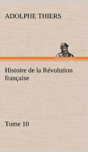 Cover for Adolphe Thiers · Histoire De La R Volution Fran Aise, Tome 10 (Hardcover Book) [French edition] (2012)