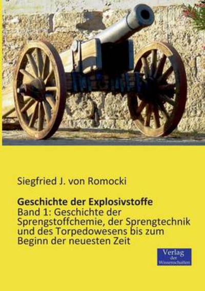 Cover for Siegfried J Von Romocki · Geschichte der Explosivstoffe: Band 1: Geschichte der Sprengstoffchemie, der Sprengtechnik und des Torpedowesens bis zum Beginn der neuesten Zeit (Paperback Book) [German edition] (2019)