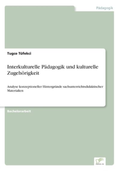 Cover for Tugce Tufekci · Interkulturelle Padagogik und kulturelle Zugehoerigkeit: Analyse konzeptioneller Hintergrunde sachunterrichtsdidaktischer Materialien (Paperback Book) (2019)