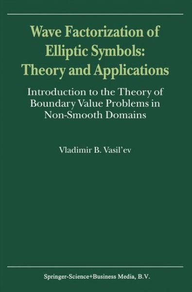 V. Vasil'ev · Wave Factorization of Elliptic Symbols: Theory and Applications: Introduction to the Theory of Boundary Value Problems in Non-Smooth Domains (Paperback Book) [Softcover reprint of hardcover 1st ed. 2000 edition] (2010)