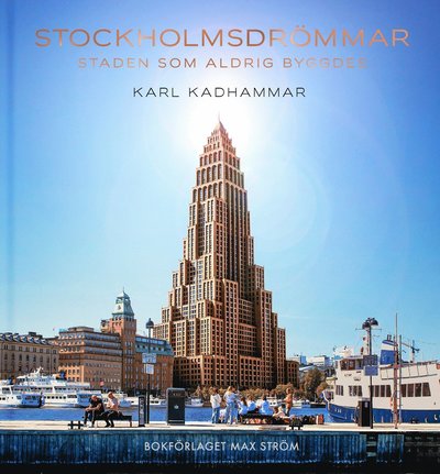 Cover for Karl Kadhammar · Drömmar om en stad : Ett Stockholm som aldrig byggdes (Bound Book) (2024)