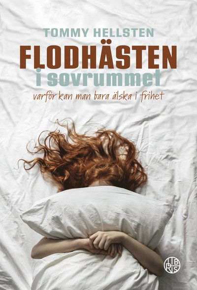 Flodhästen i sovrummet : varför kan man bara älska i frihet? - Tommy Hellsten - Böcker - Libris förlag - 9789173879453 - 21 april 2022