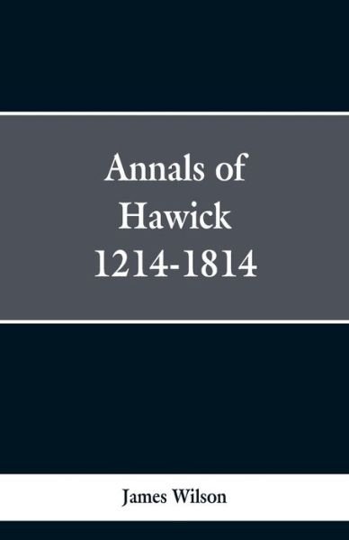 Cover for James Wilson · Annals of Hawick,1214-1814 (Taschenbuch) (2019)