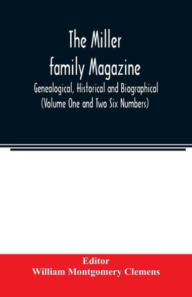 Cover for William Montgomery Clemens · The Miller family magazine; Genealogical, Historical and Biographical (Volume One and Two Six Numbers) (Paperback Book) (2020)