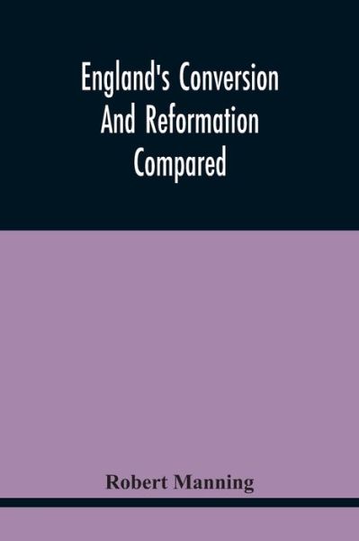 Cover for Robert Manning · England'S Conversion And Reformation Compared: Or, The Young Gentleman Directed In The Choice Of His Religion; To Which Is Premised A Brief Enquiry Into The General Grounds Of The Catholick Faith; In A Conversation Between A Young Gentleman And His Precep (Paperback Book) (2021)