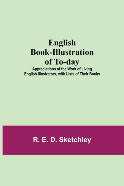 Cover for R E D Sketchley · English Book-Illustration Of To-Day; Appreciations Of The Work Of Living English Illustrators, With Lists Of Their Books (Paperback Book) (2021)