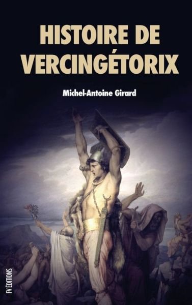Cover for Michel-Antoine Girard · Histoire de Vercingetorix: Roi des Arvernes (Hardcover Book) (2020)