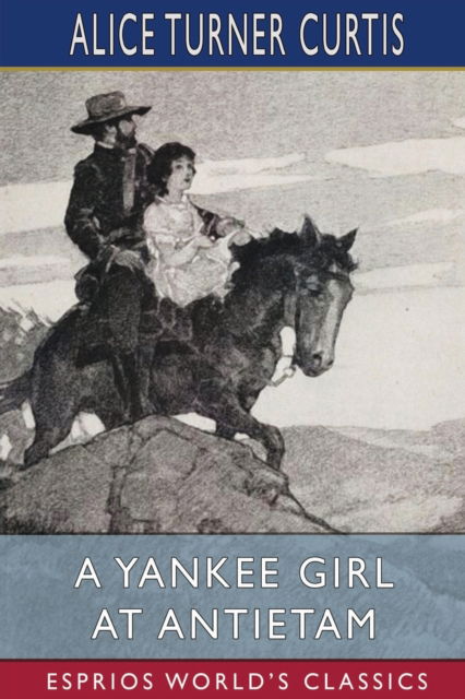 Alice Turner Curtis · A Yankee Girl at Antietam (Esprios Classics): Illustrated by Nat Little (Paperback Book) (2024)