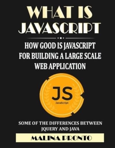 Cover for Malina Pronto · What Is JavaScript: How Good Is JavaScript For Building A Large Scale Web Application: Some Of The Differences Between JQuery And Java (Pocketbok) (2021)