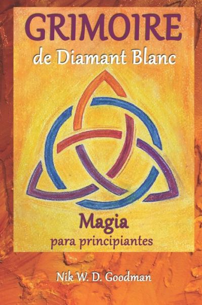 Cover for Nik W D Goodman · Grimoire de Diamant Blanc - Magia para pricipiantes: Practica y preparacion magicas, rituales y herramientas, hechizos de amor y proteccion para una experiencia magica (Paperback Book) (2021)