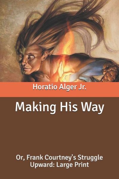 Cover for Alger, Horatio, Jr · Making His Way: Or, Frank Courtney's Struggle Upward: Large Print (Paperback Book) (2020)