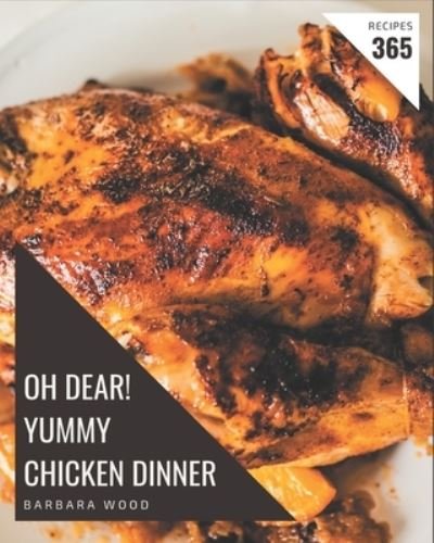 Cover for Barbara Wood · Oh Dear! 365 Yummy Chicken Dinner Recipes (Paperback Bog) (2020)