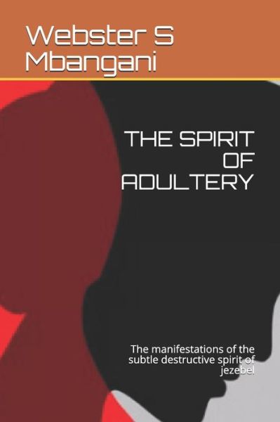 Cover for Mbangani Webster S Mbangani · THE SPIRIT OF ADULTERY: The manifestations of the subtle destructive spirit of jezebel (Paperback Book) (2020)