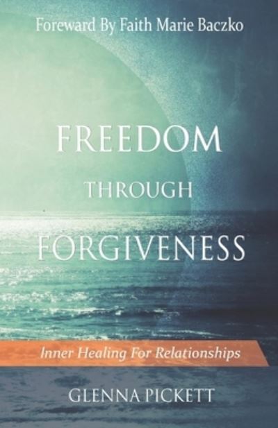 Cover for Glenna Pickett · Freedom Through Forgiveness: Inner Healing For Relationships (Paperback Book) (2021)