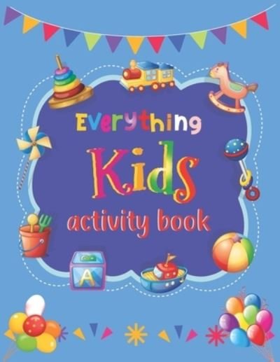 Everything Kids Activity Book: Kids Games To Exercise Including Tic-Tac-Toe Sudoku Mazes Word Search Coloring Page Play Hangman Placemat Fun And Many More - Blue Sky - Boeken - Independently Published - 9798728714453 - 26 maart 2021