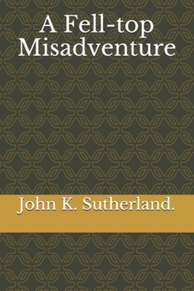 Cover for John K Sutherland · A Fell-top Misadventure (Paperback Book) (2021)