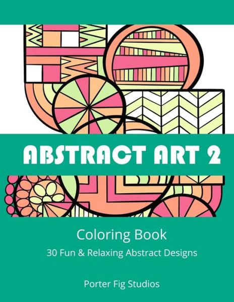 Cover for Porter Fig Studios · Abstract Art 2 Coloring Book: 30 Fun &amp; Relaxing Abstract Designs (Paperback Book) (2021)