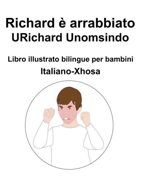 Italiano-Xhosa Richard e arrabbiato / URichard Unomsindo Libro illustrato bilingue per bambini - Richard Carlson - Books - Independently Published - 9798840654453 - July 14, 2022