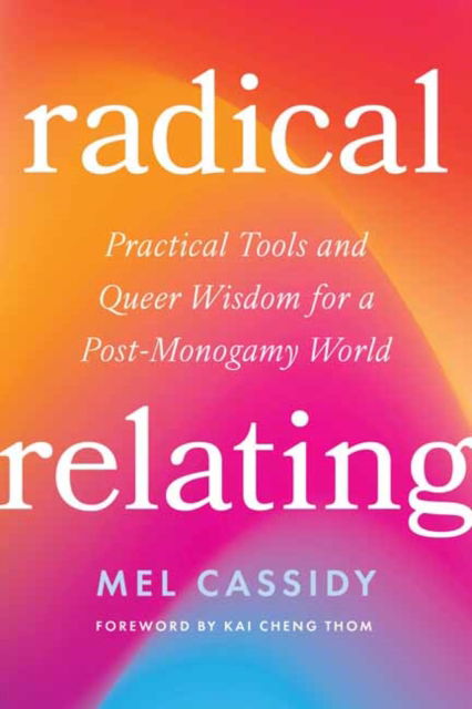Cover for Mel Cassidy · Radical Relating: A Queer and Polyamory-Informed Guide to Love Beyond the Myth of Monogamy (Taschenbuch) (2025)