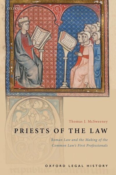 Cover for McSweeney, Thomas J. (Professor of Law, Professor of Law, William &amp; Mary Law School) · Priests of the Law: Roman Law and the Making of the Common Law's First Professionals - Oxford Legal History (Hardcover Book) (2019)