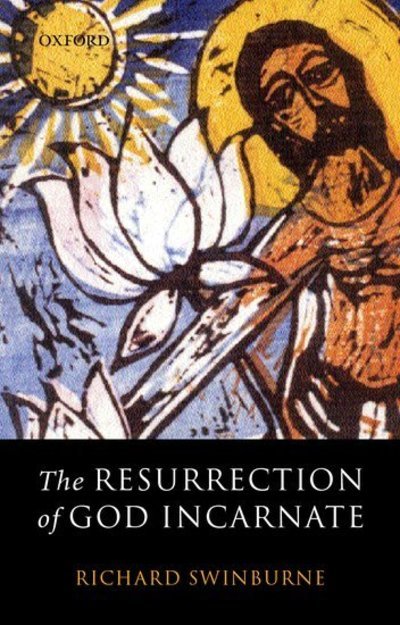 Cover for Swinburne, Richard (, formerly Nolloth Professor of the Philosophy of the Christian Religion, University of Oxford) · The Resurrection of God Incarnate (Hardcover bog) (2003)