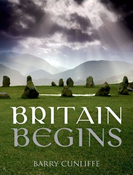 Cover for Cunliffe, Barry (Emeritus Professor of European Archaeology, University of Oxford) · Britain Begins (Paperback Bog) (2013)
