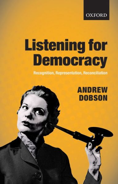 Cover for Dobson, Andrew (Professor of Politics, Professor of Politics, Keele University) · Listening for Democracy: Recognition, Representation, Reconciliation (Paperback Book) (2014)