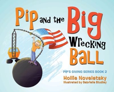 Cover for Hollie Noveletsky · Pip and the Big Wrecking Ball (Book) (2023)