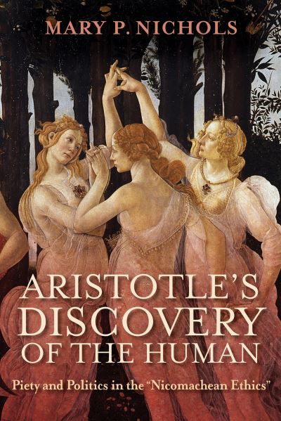 Cover for Mary P. Nichols · Aristotle's Discovery of the Human: Piety and Politics in the &quot;Nicomachean Ethics&quot; (Hardcover Book) (2023)
