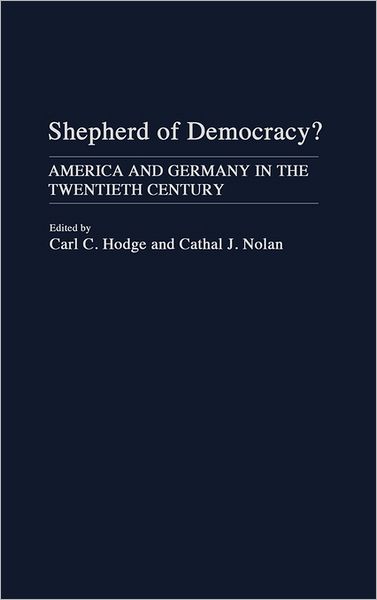 Cover for Carl C Hodge · Shepherd of Democracy?: America and Germany in the Twentieth Century (Hardcover Book) (1992)