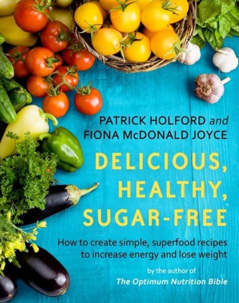 Delicious, Healthy, Sugar-Free: How to create simple, superfood recipes to increase energy and lose weight - Patrick Holford - Books - Little, Brown Book Group - 9780349414454 - August 1, 2017